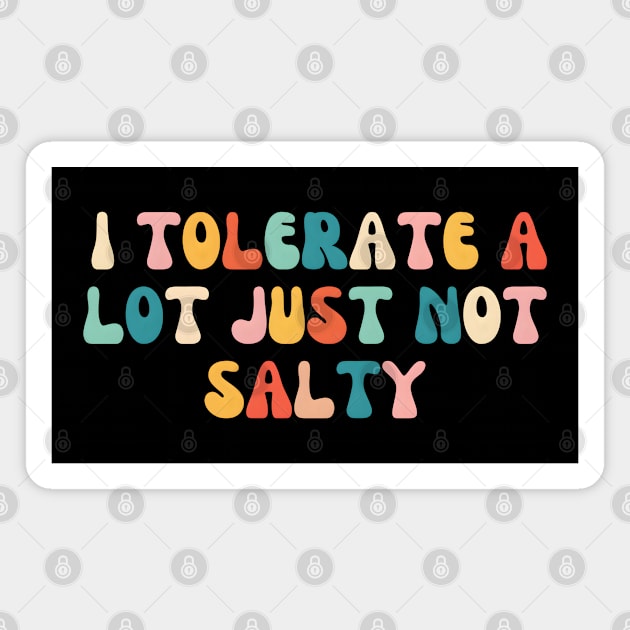 I Tolerate a Lot, Just Not Salty - Funny Magnet by MakerMind8.2